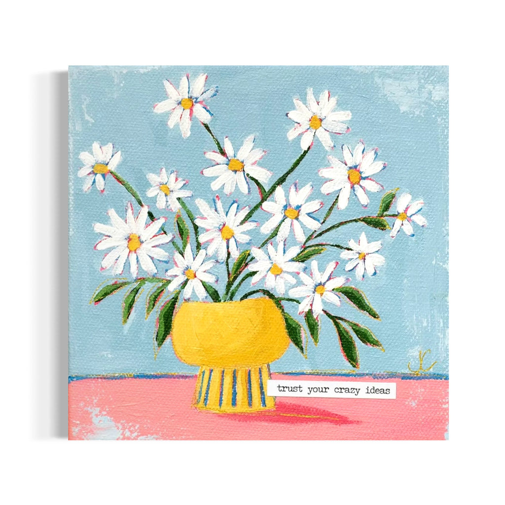 "Trust Your Crazy Ideas" Floral Painting on 6x6 Canvas